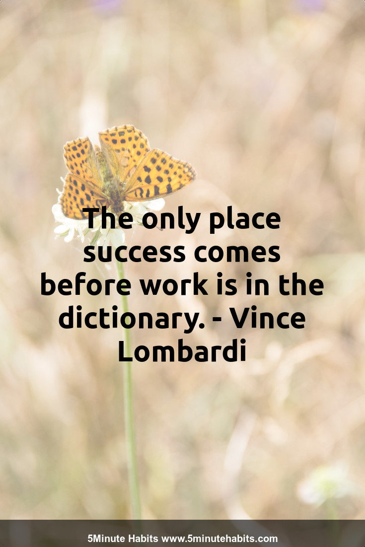 The only place success comes before work is in the dictionary. - Vince Lombardi